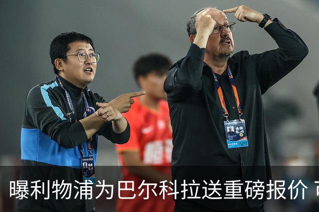 曝利物浦为巴尔科拉送重磅报价 可达1.5亿欧仍不够？